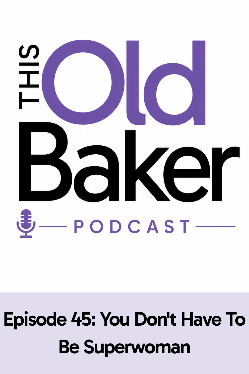 This Old Baker Podcast Episode 45:  You Don’t Have To Be Superwoman