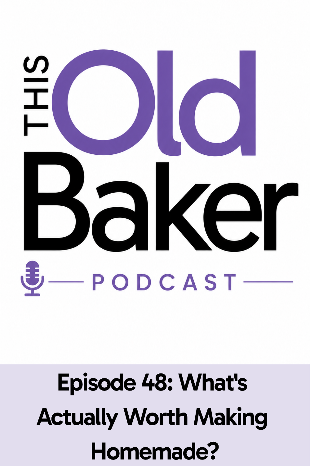 This Old Baker Podcast Episode 48: What’s Actually Worth Making Homemade?